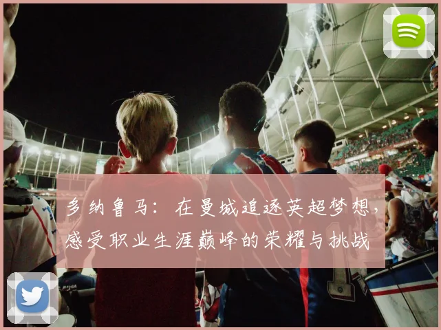 多纳鲁马：在曼城追逐英超梦想，感受职业生涯巅峰的荣耀与挑战